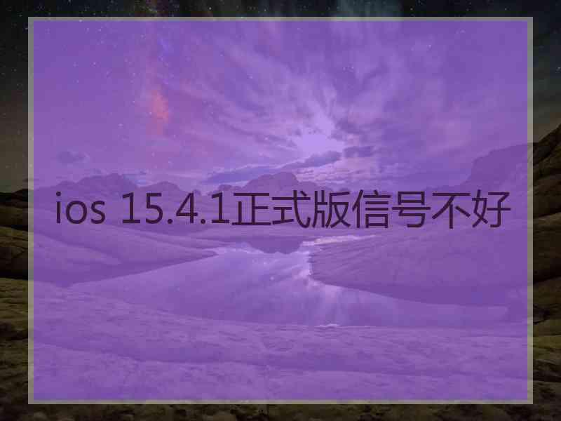 ios 15.4.1正式版信号不好