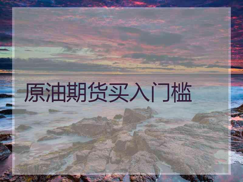 原油期货买入门槛