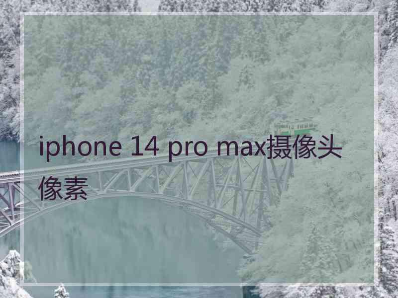 iphone 14 pro max摄像头像素