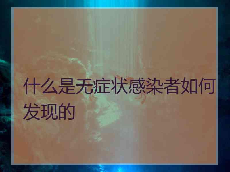 什么是无症状感染者如何发现的