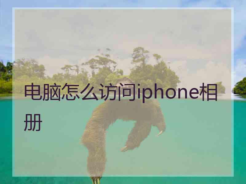 电脑怎么访问iphone相册