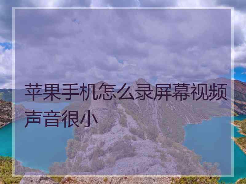 苹果手机怎么录屏幕视频声音很小