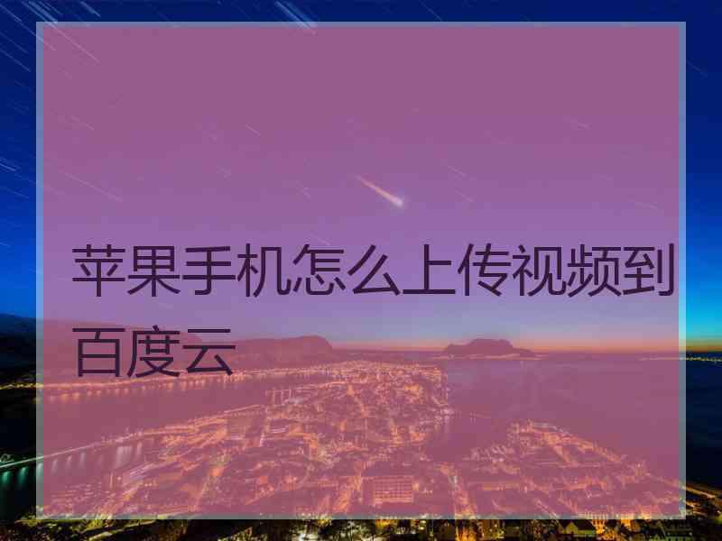 苹果手机怎么上传视频到百度云