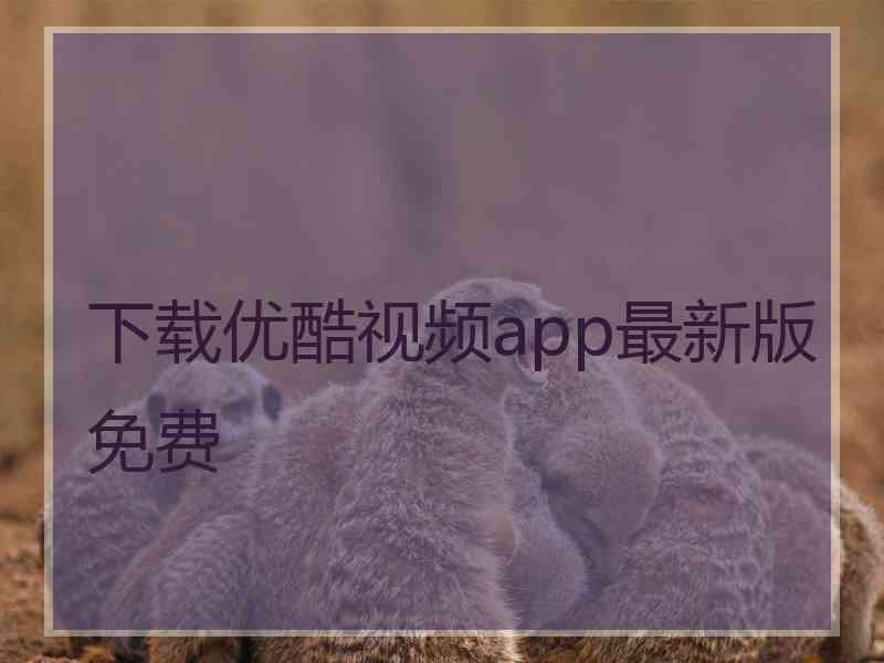 下载优酷视频app最新版免费