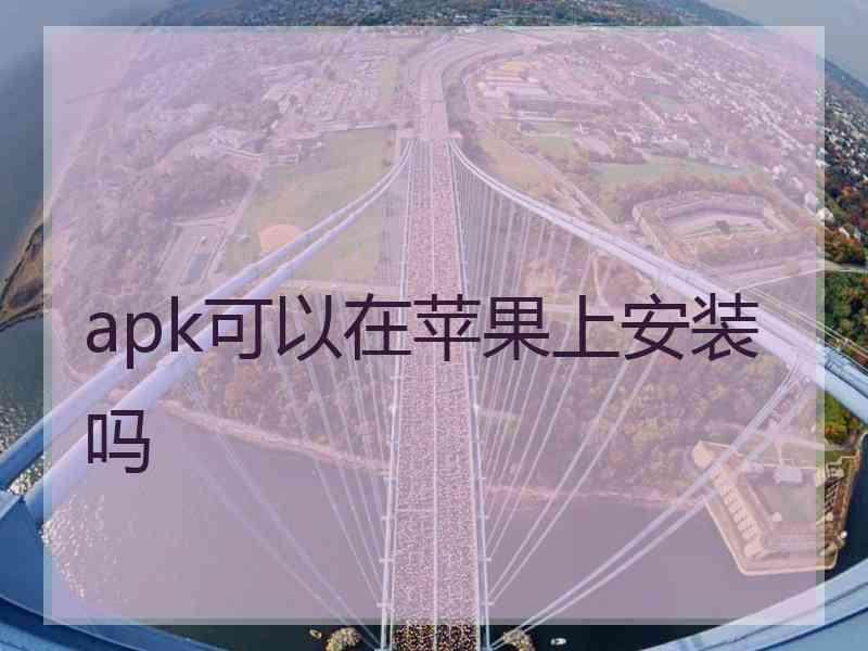 apk可以在苹果上安装吗