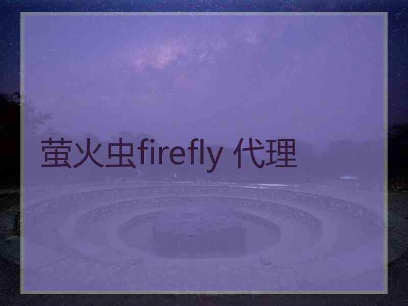 萤火虫firefly 代理