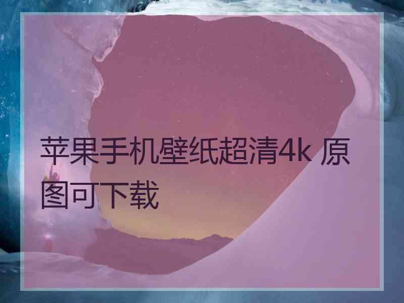 苹果手机壁纸超清4k 原图可下载