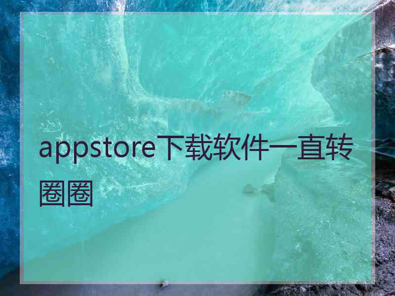 appstore下载软件一直转圈圈