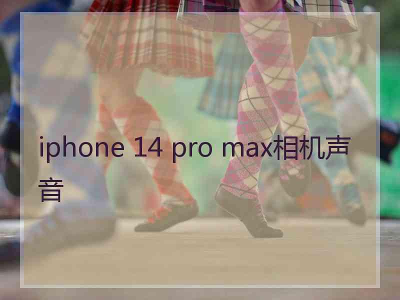 iphone 14 pro max相机声音