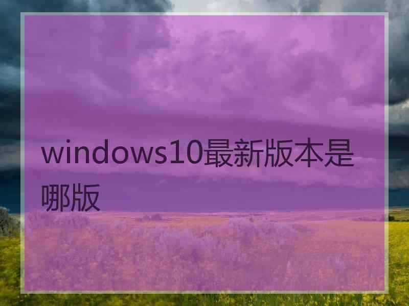 windows10最新版本是哪版