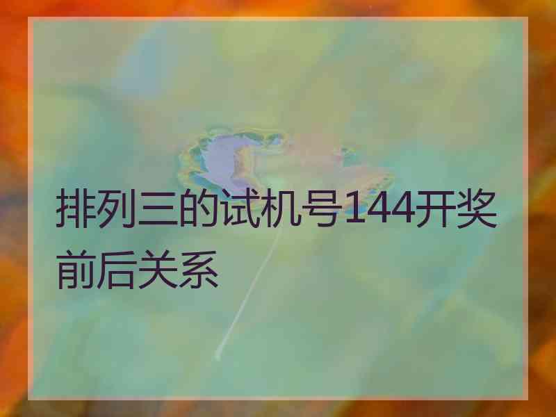 排列三的试机号144开奖前后关系