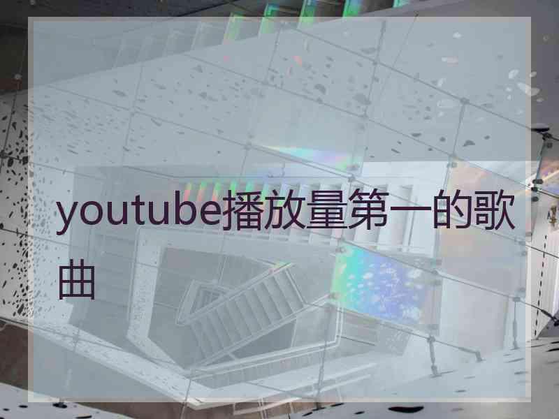 youtube播放量第一的歌曲