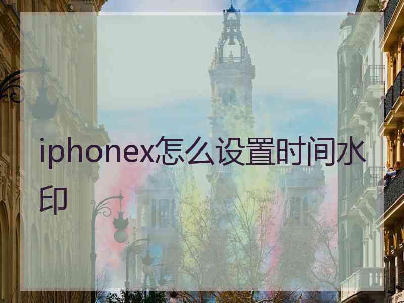 iphonex怎么设置时间水印