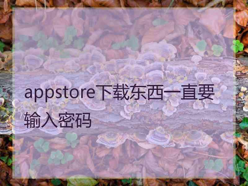 appstore下载东西一直要输入密码