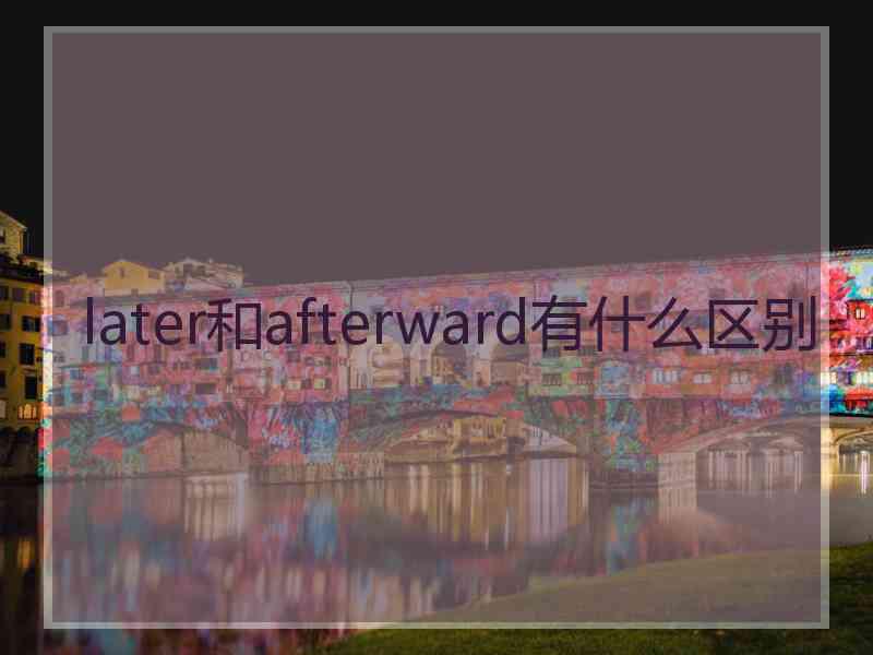 later和afterward有什么区别