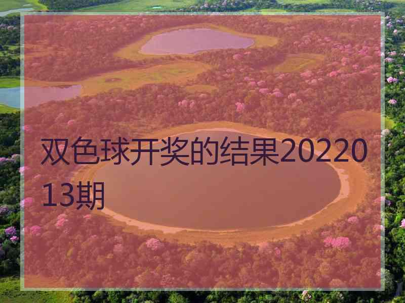 双色球开奖的结果2022013期