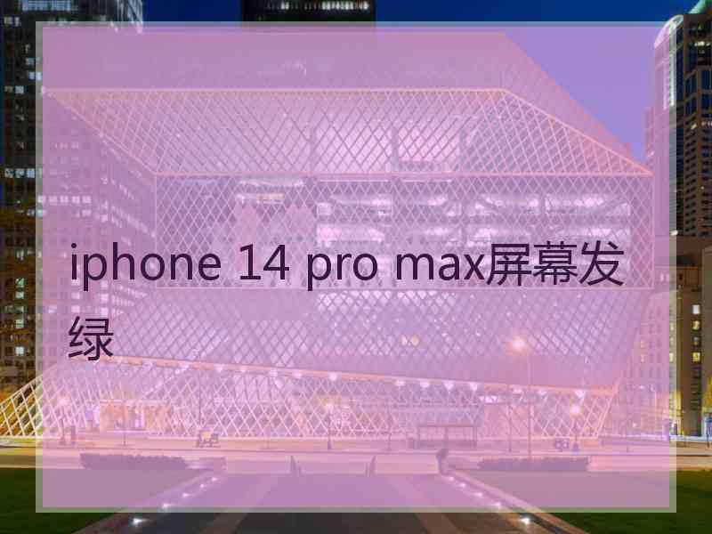 iphone 14 pro max屏幕发绿