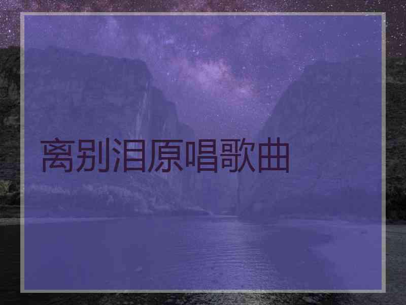 离别泪原唱歌曲