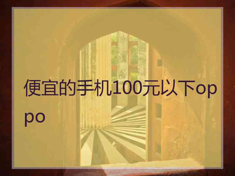 便宜的手机100元以下oppo