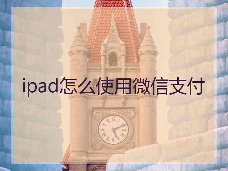 ipad怎么使用微信支付