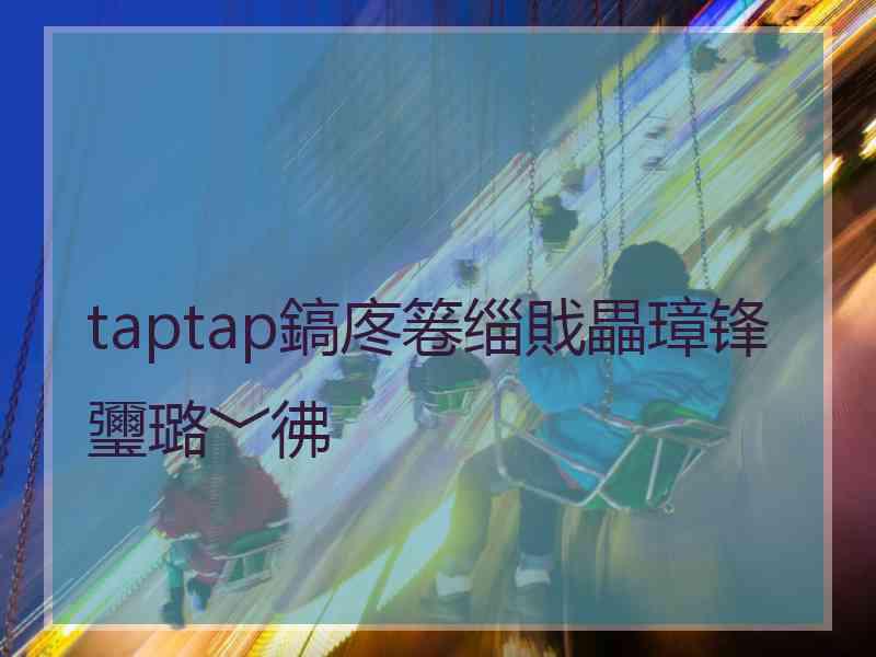 taptap鎬庝箞缁戝畾璋锋瓕璐﹀彿