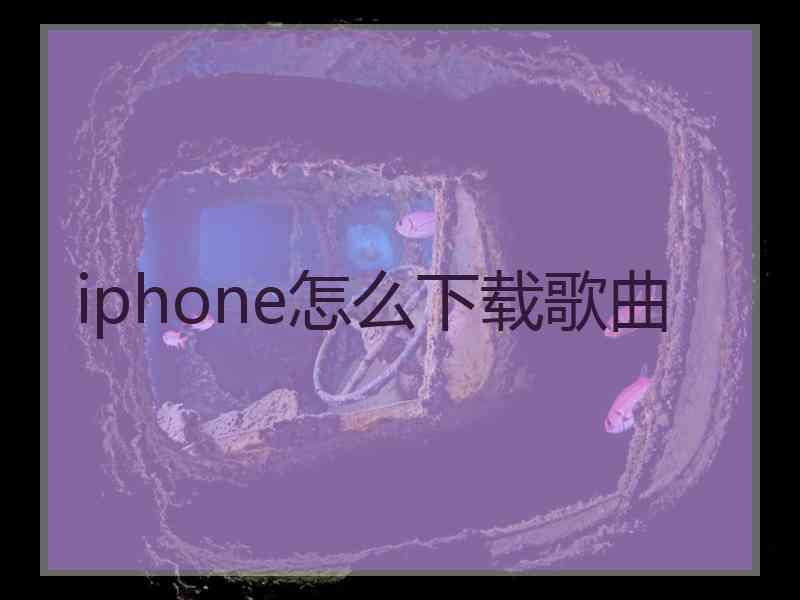 iphone怎么下载歌曲