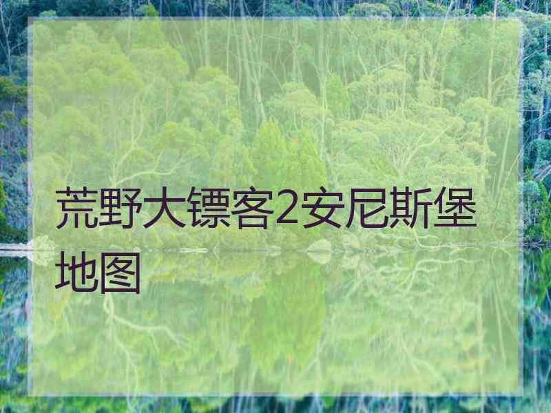 荒野大镖客2安尼斯堡地图