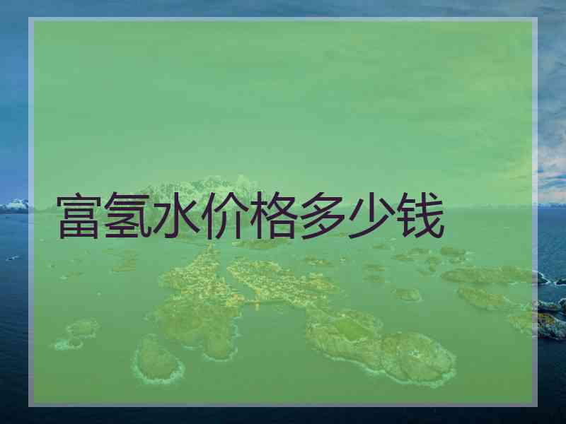 富氢水价格多少钱