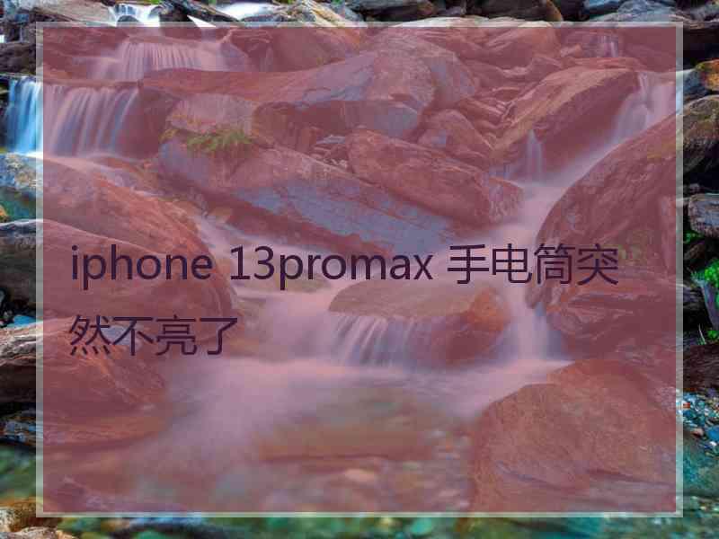 iphone 13promax 手电筒突然不亮了