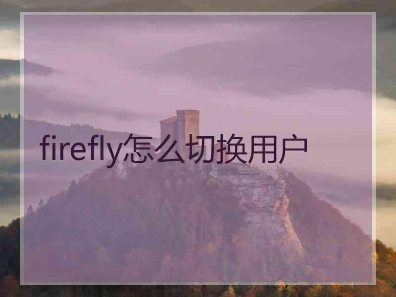 firefly怎么切换用户