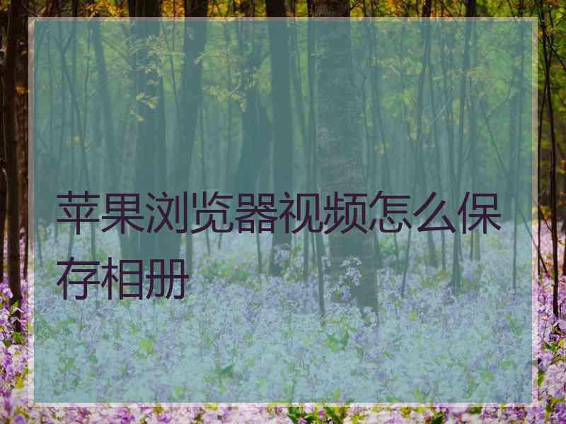 苹果浏览器视频怎么保存相册