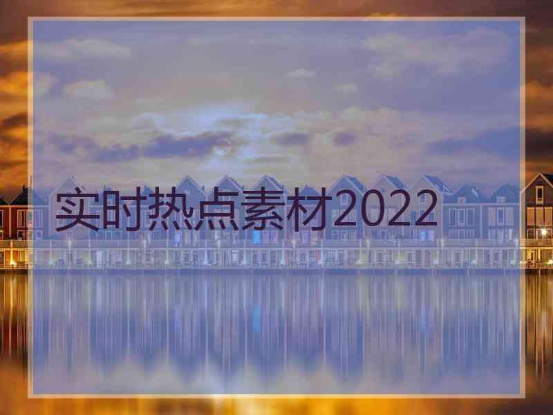 实时热点素材2022