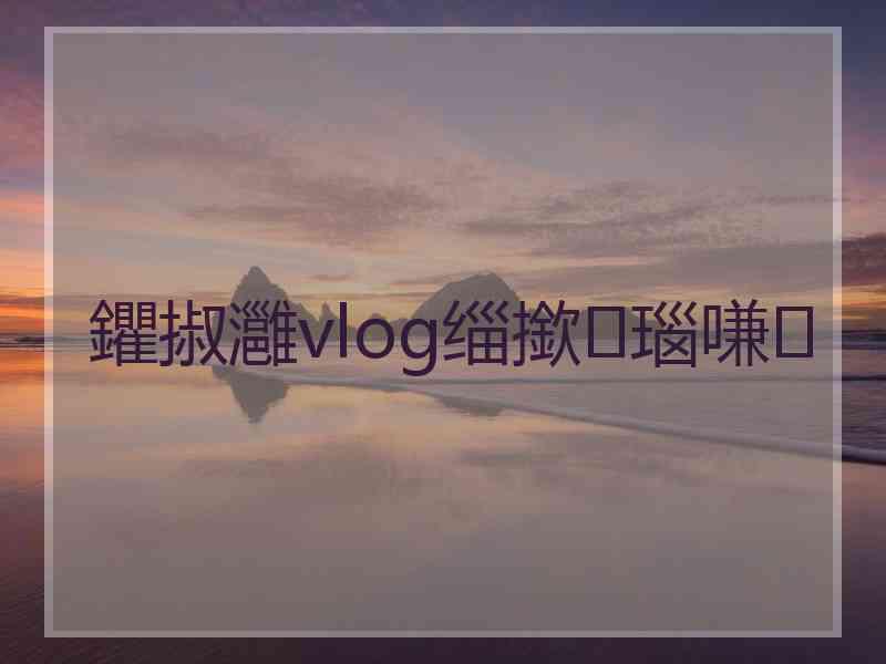 鑺掓灉vlog缁撳瑙嗛