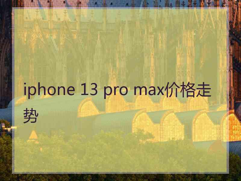 iphone 13 pro max价格走势