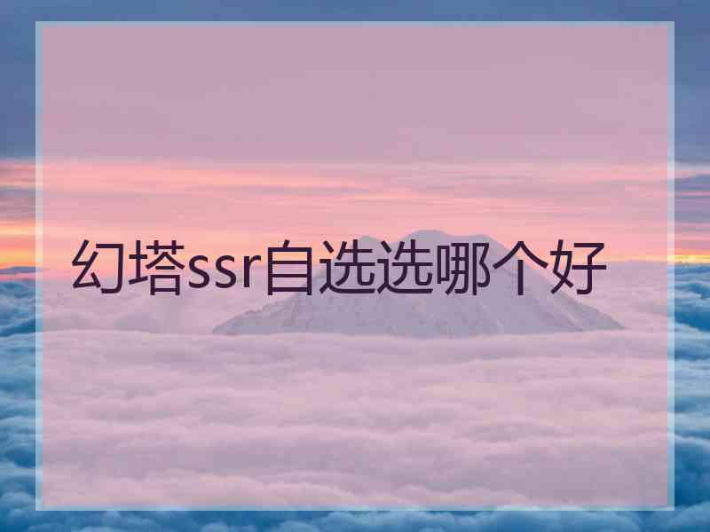 幻塔ssr自选选哪个好