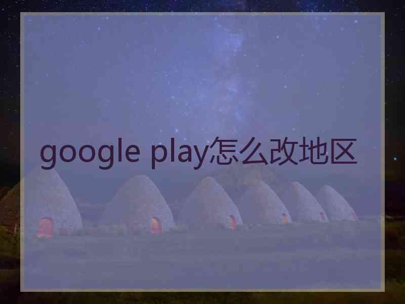 google play怎么改地区