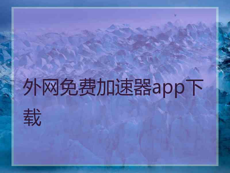 外网免费加速器app下载