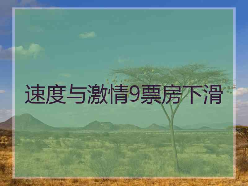 速度与激情9票房下滑