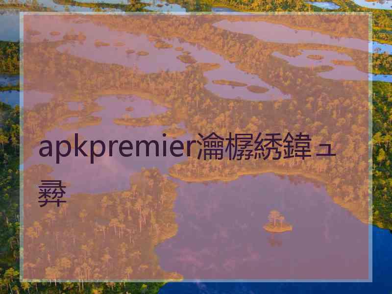 apkpremier瀹樼綉鍏ュ彛