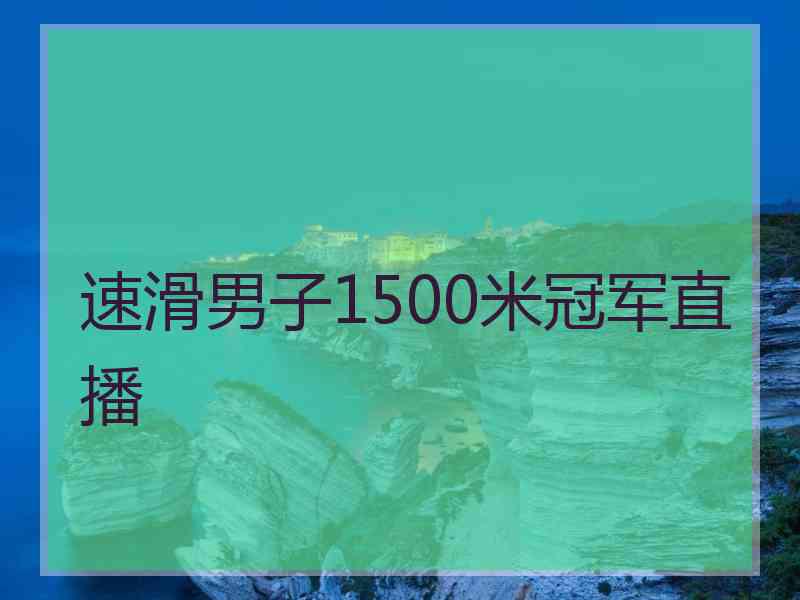 速滑男子1500米冠军直播