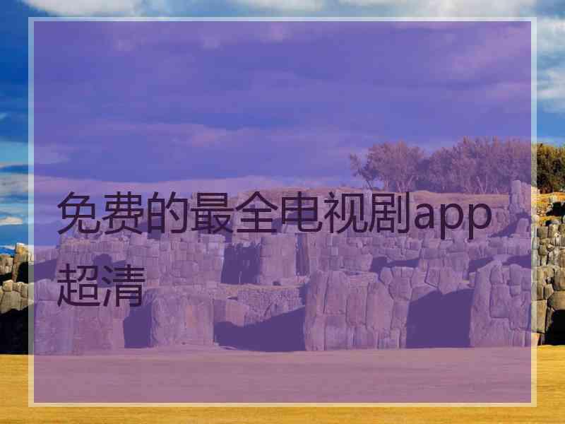 免费的最全电视剧app超清