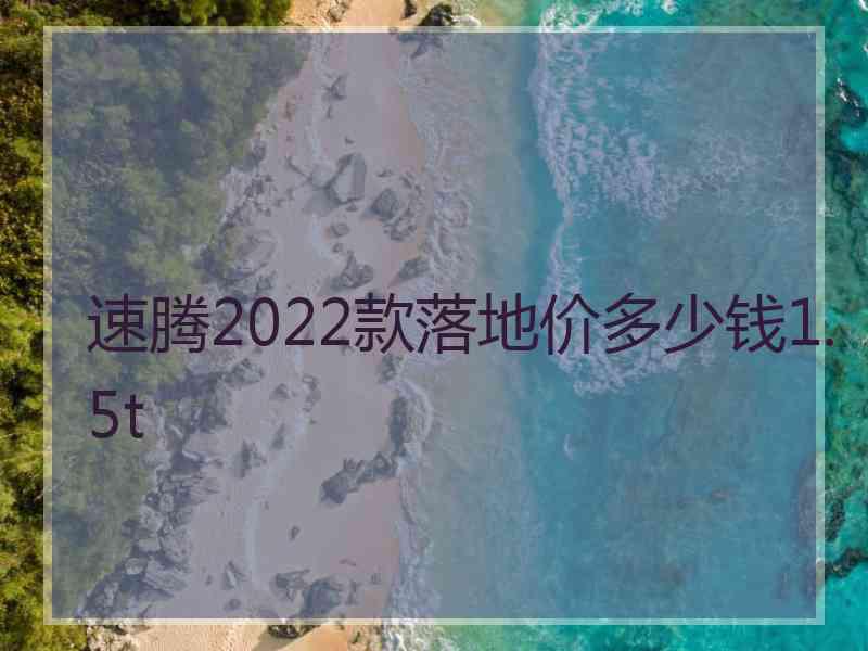 速腾2022款落地价多少钱1.5t