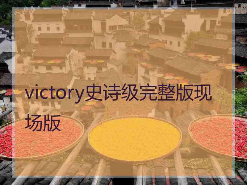 victory史诗级完整版现场版