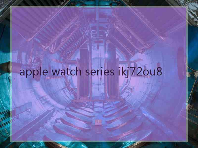 apple watch series ikj72ou8