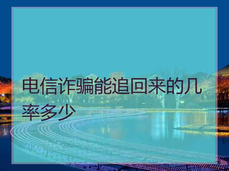 电信诈骗能追回来的几率多少