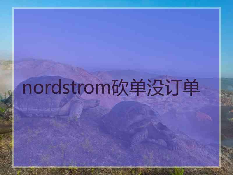 nordstrom砍单没订单