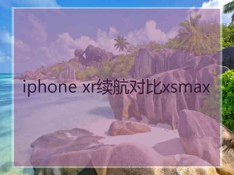 iphone xr续航对比xsmax