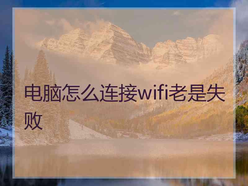 电脑怎么连接wifi老是失败