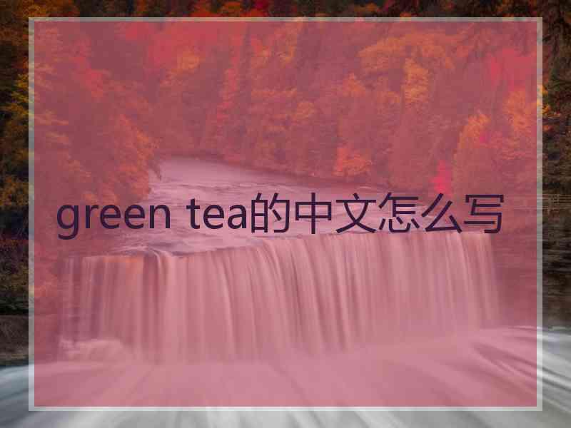 green tea的中文怎么写