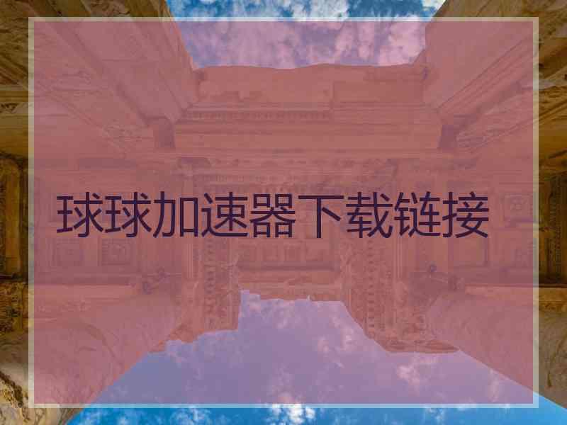 球球加速器下载链接